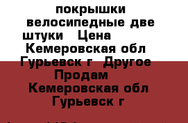 покрышки велосипедные две штуки › Цена ­ 2 000 - Кемеровская обл., Гурьевск г. Другое » Продам   . Кемеровская обл.,Гурьевск г.